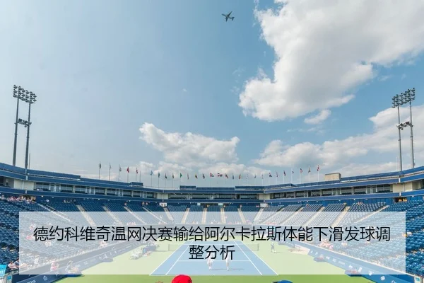 德约科维奇温网决赛输给阿尔卡拉斯体能下滑发球调整分析